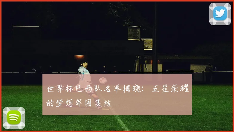 世界杯巴西队名单揭晓：五星荣耀的梦想军团集结