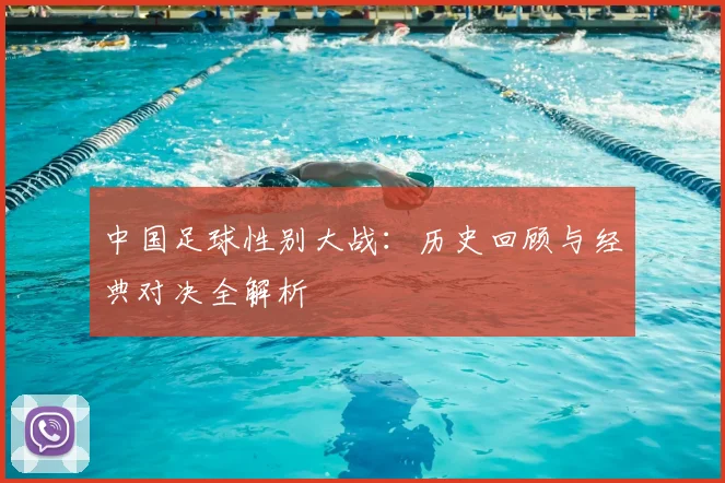 中国足球性别大战：历史回顾与经典对决全解析