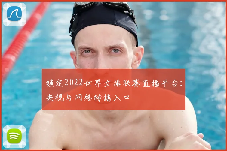 锁定2022世界女排联赛直播平台：央视与网络转播入口